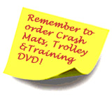 Remember to order crash mats, trolley and training DVD!